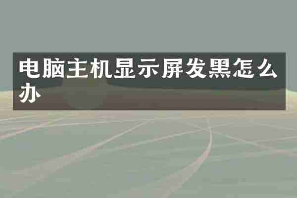 电脑主机显示屏发黑怎么办