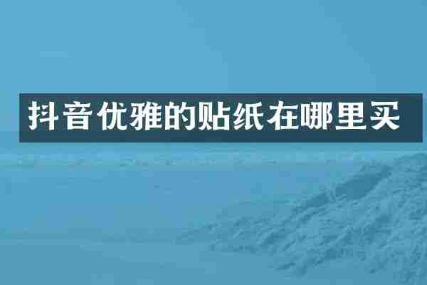抖音优雅的贴纸在哪里买