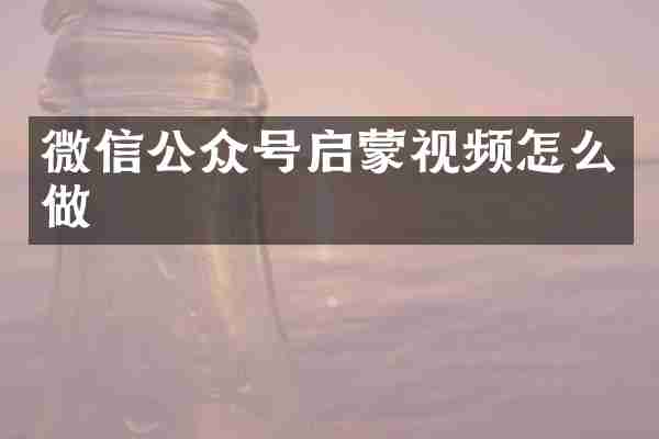 微信公众号启蒙视频怎么做