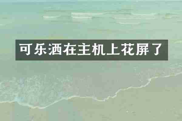 可乐洒在主机上花屏了