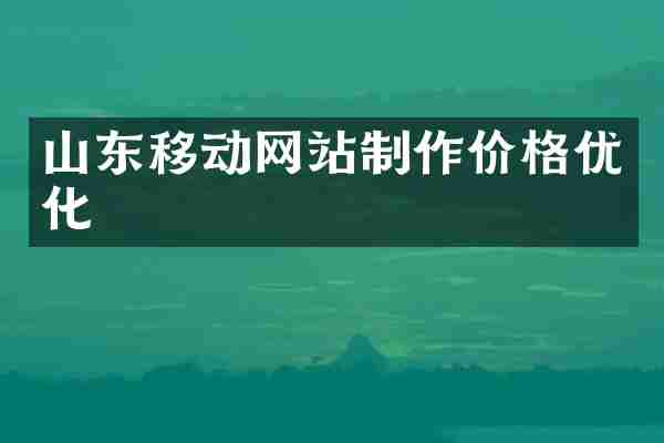 山东移动网站制作价格优化