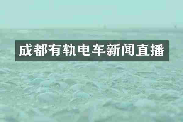 成都有轨电车新闻直播