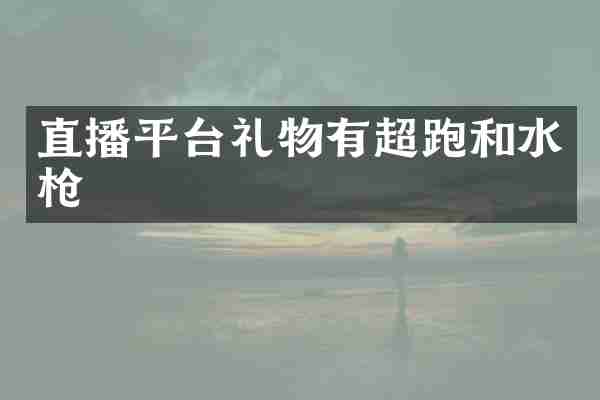 直播平台礼物有超跑和水枪