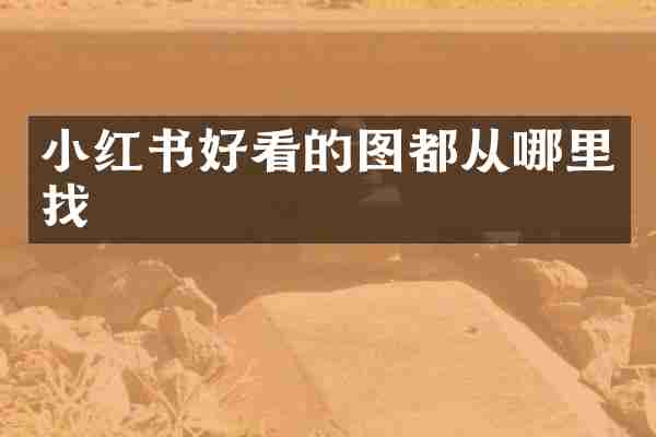 小红书好看的图都从哪里找
