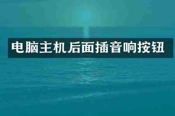 电脑主机后面插音响按钮