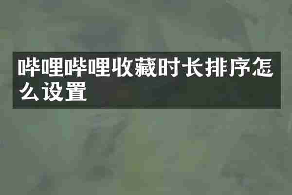 哔哩哔哩收藏时长排序怎么设置