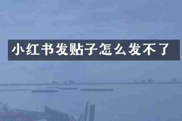 小红书发贴子怎么发不了
