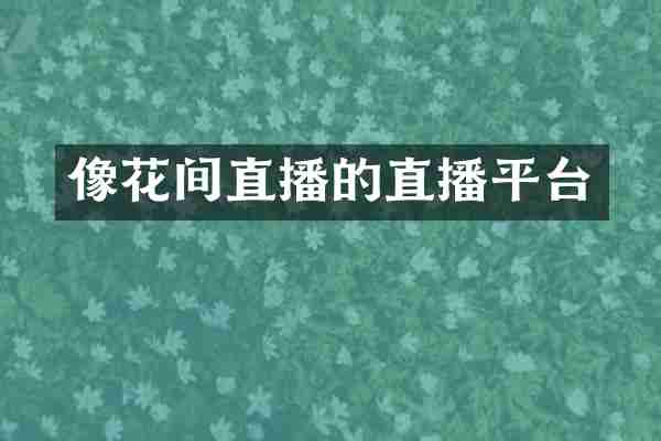 像花间直播的直播平台