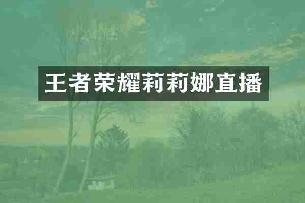 王者荣耀莉莉娜直播