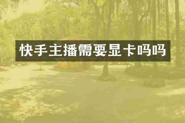 快手主播需要显卡吗吗