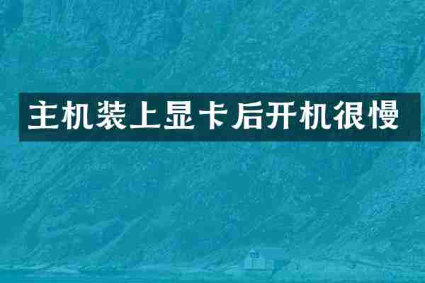 主机装上显卡后开机很慢