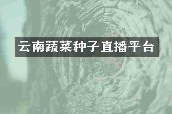 云南蔬菜种子直播平台