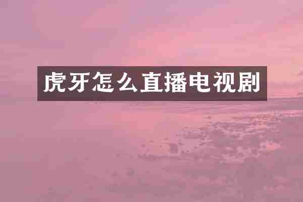 虎牙怎么直播电视剧