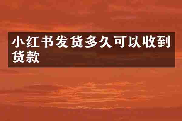 小红书发货多久可以收到货款