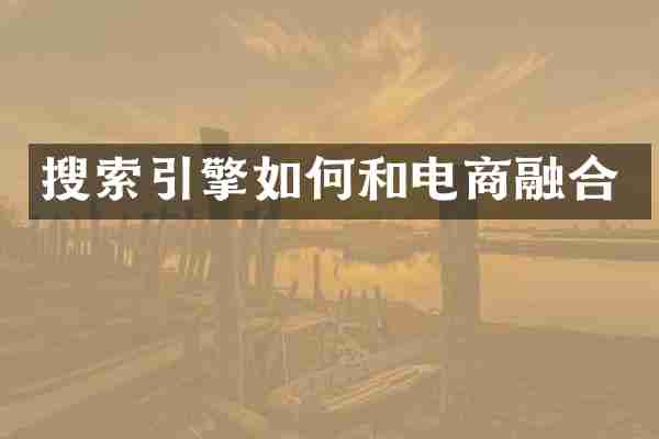 搜索引擎如何和电商融合