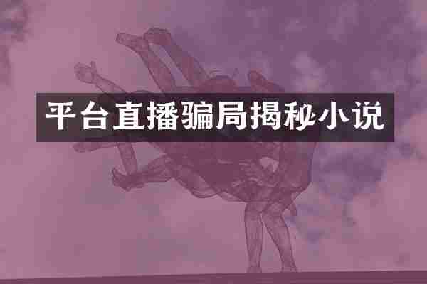 平台直播骗局揭秘小说