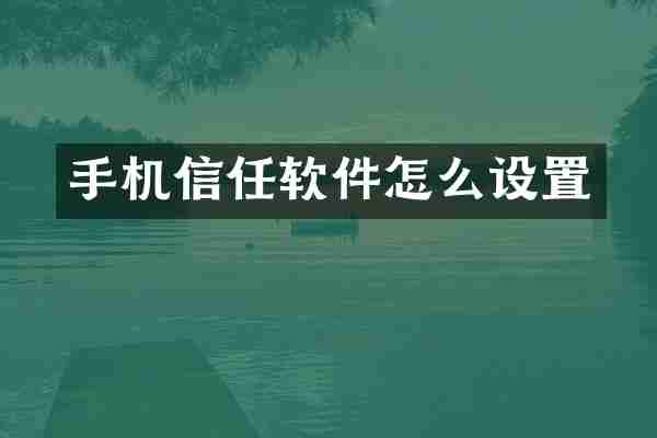 手机信任软件怎么设置