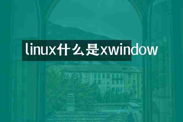 linux什么是xwindow