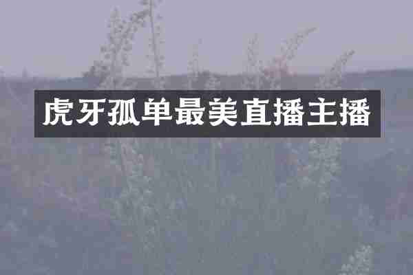 虎牙孤单最美直播主播