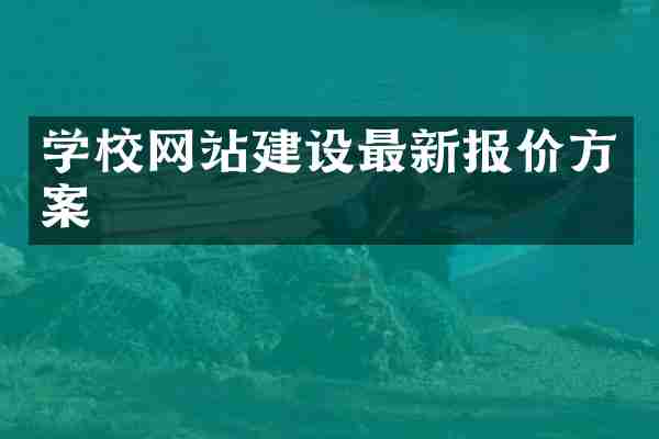 学校网站建设最新报价方案