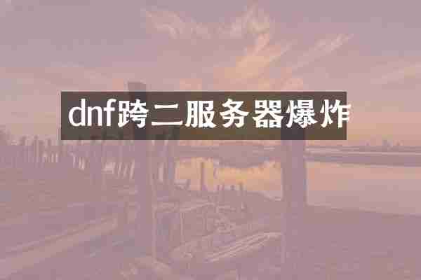 dnf跨二服务器爆炸