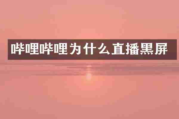 哔哩哔哩为什么直播黑屏