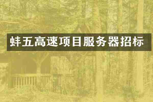 蚌五高速项目服务器招标