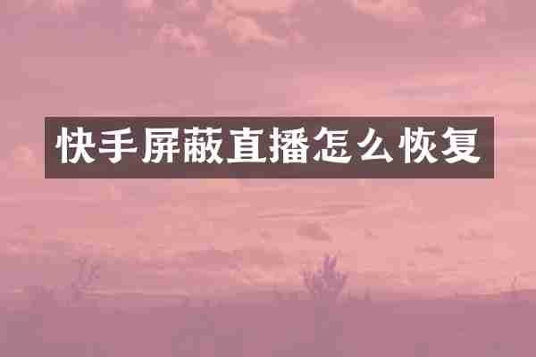 快手屏蔽直播怎么恢复