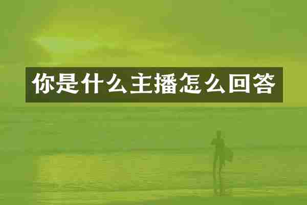 你是什么主播怎么回答