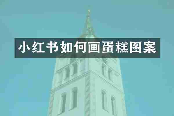 小红书如何画蛋糕图案