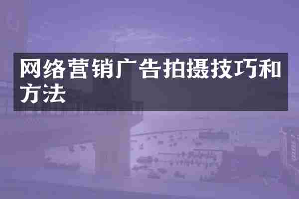 网络营销广告拍摄技巧和方法