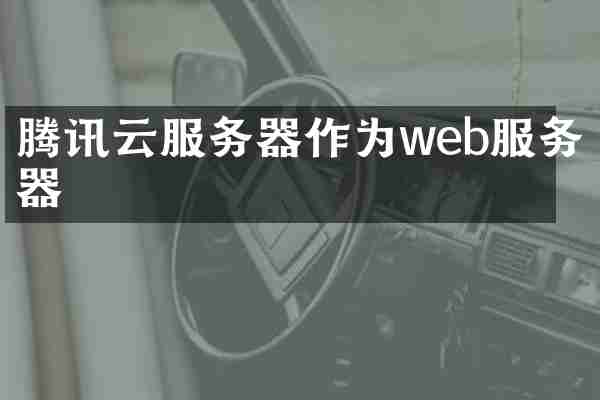 腾讯云服务器作为web服务器