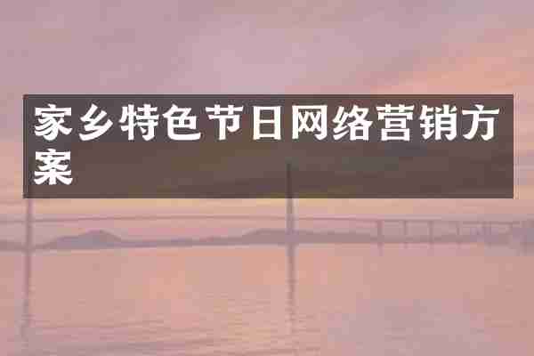 家乡特色节日网络营销方案