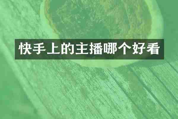 快手上的主播哪个好看