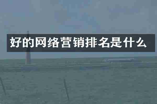 好的网络营销排名是什么