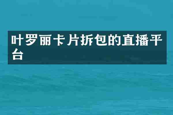 叶罗丽卡片拆包的直播平台