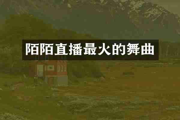 陌陌直播最火的舞曲