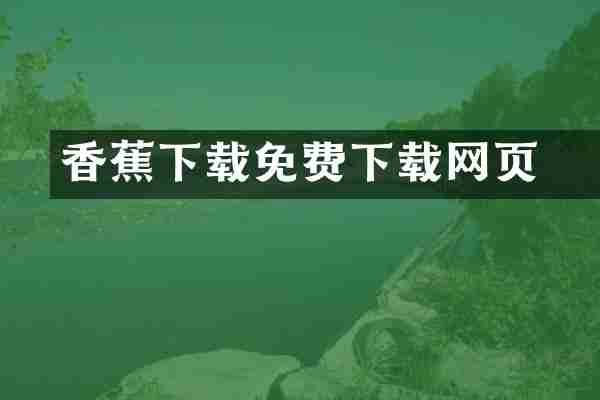 香蕉下载汅免费下载网页