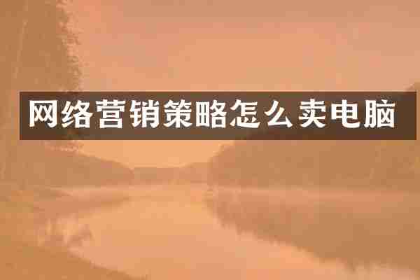 网络营销策略怎么卖电脑