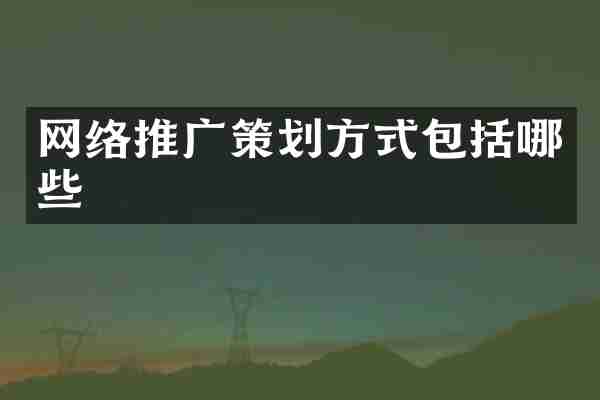 网络推广策划方式包括哪些