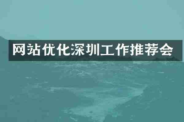 网站优化深圳工作推荐会