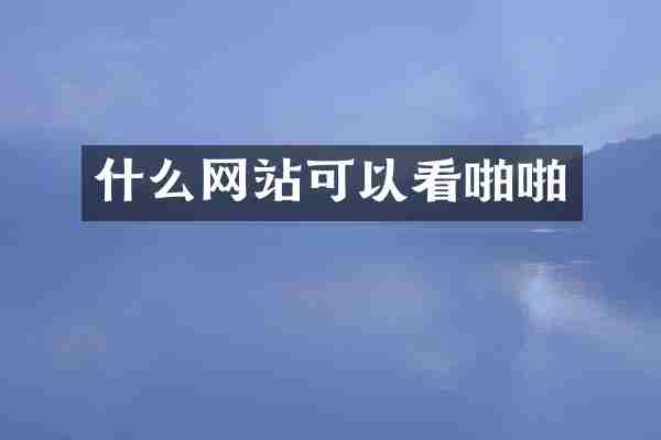 什么网站可以看啪啪