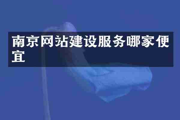 南京网站建设服务哪家便宜
