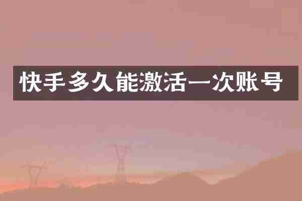 快手多久能激活一次账号