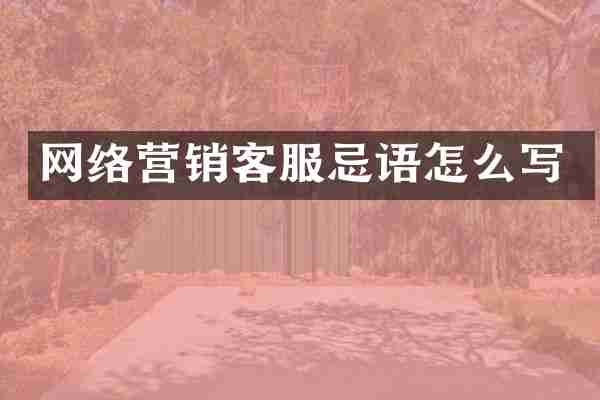 网络营销客服忌语怎么写