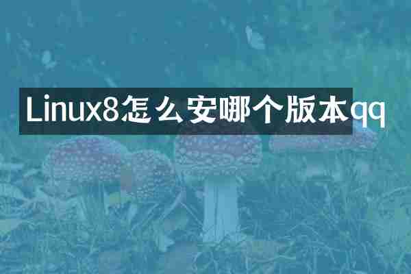 Linux8怎么安哪个版本qq