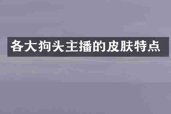各大狗头主播的皮肤特点
