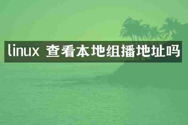 linux 查看本地组播地址吗