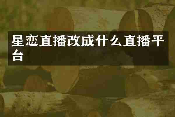 星恋直播改成什么直播平台