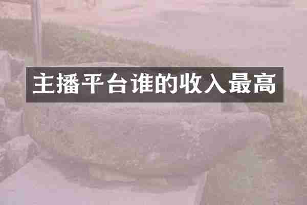 主播平台谁的收入最高